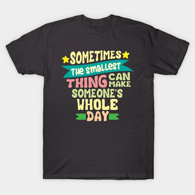 Sometimes the smallest thing quote T-Shirt by SpaceWiz95